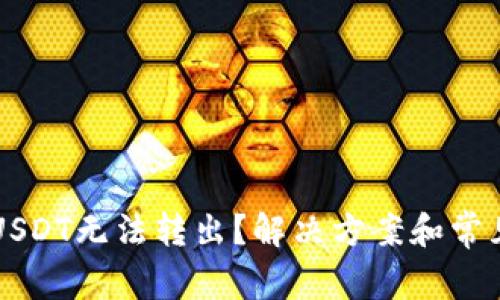 钱包里的USDT无法转出？解决方案和常见问题解析