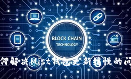 如何解决Mist钱包更新缓慢的问题
