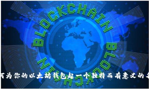 如何为你的以太坊钱包起一个独特而有意义的名字