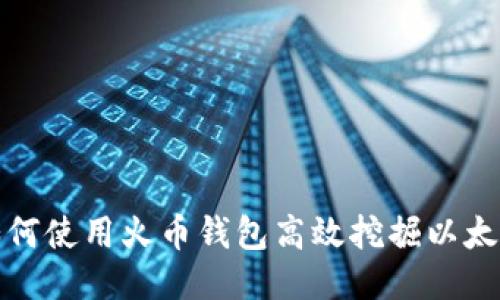 如何使用火币钱包高效挖掘以太坊