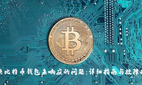 解决比特币钱包未响应的问题：详细指南与故障排除