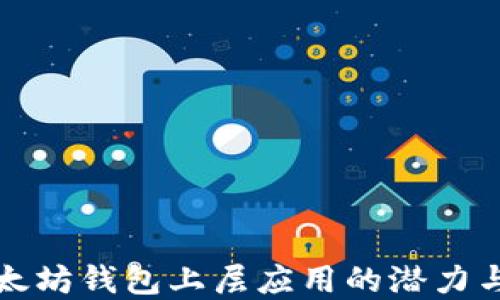 
解密以太坊钱包上层应用的潜力与实用性