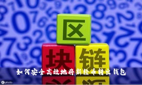 如何安全高效地将新经币转出钱包