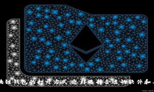 区块链钱包的打开方式：怎样选择合适的软件和工具