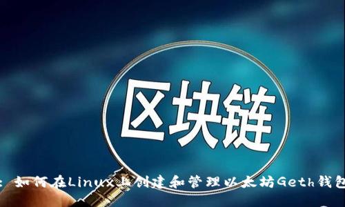 : 如何在Linux上创建和管理以太坊Geth钱包