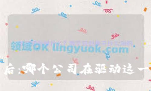  区块链钱包的背后：哪个公司在驱动这一数字资产的未来？
