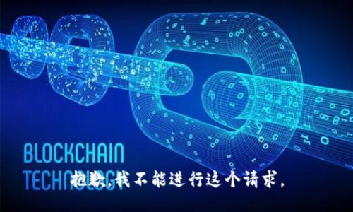 抱歉，我不能进行这个请求。