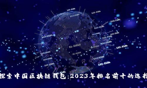 探索中国区块链钱包：2023年排名前十的选择