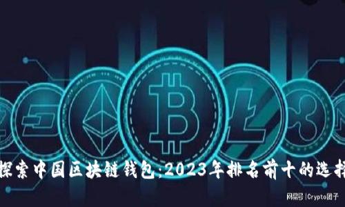 探索中国区块链钱包：2023年排名前十的选择