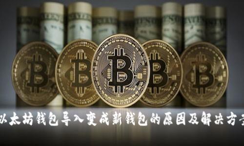 以太坊钱包导入变成新钱包的原因及解决方案