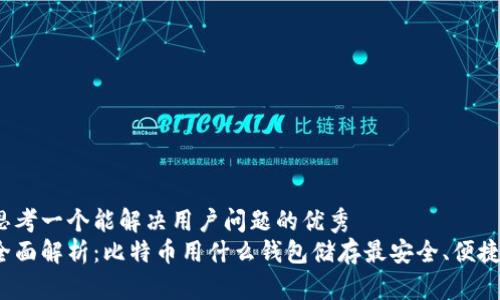 思考一个能解决用户问题的优秀
全面解析：比特币用什么钱包储存最安全、便捷？