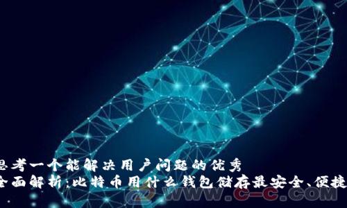 思考一个能解决用户问题的优秀
全面解析：比特币用什么钱包储存最安全、便捷？