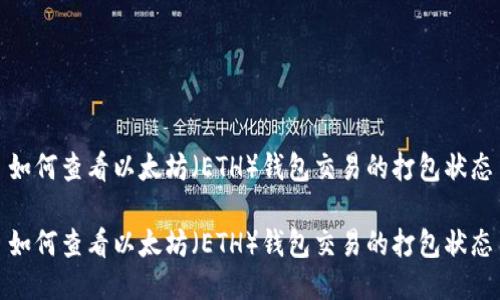 如何查看以太坊（ETH）钱包交易的打包状态

如何查看以太坊（ETH）钱包交易的打包状态