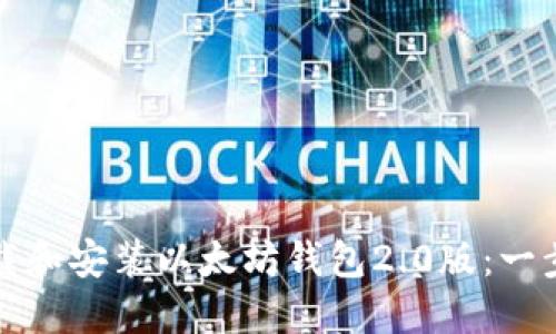 如何顺利下载和安装以太坊钱包2.0版：一步一步的指南