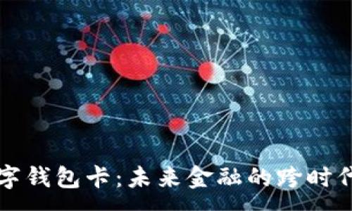 :
区块链数字钱包卡：未来金融的跨时代解决方案
