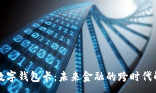 :
区块链数字钱包卡：未来金融的跨时代解决方案