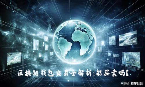 区块链钱包交易全解析：能买卖吗？