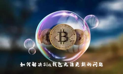 如何解决Sia钱包无法更新的问题