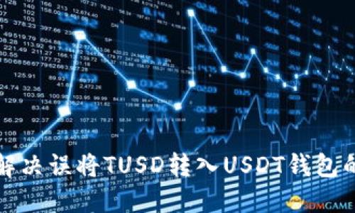 如何解决误将TUSD转入USDT钱包的问题