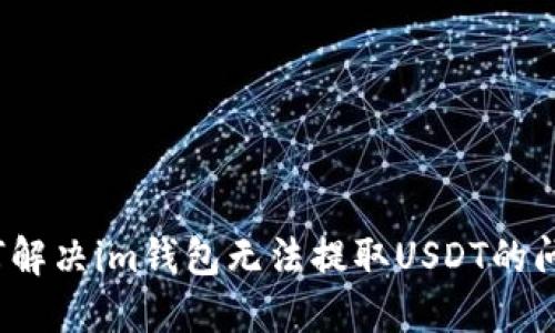 如何解决im钱包无法提取USDT的问题?