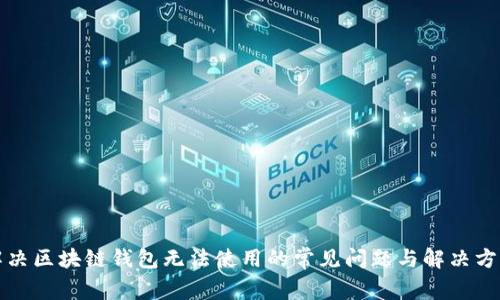 解决区块链钱包无法使用的常见问题与解决方案