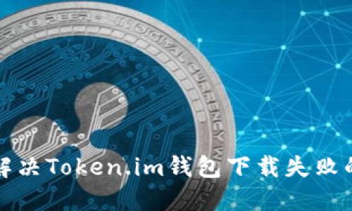 如何解决Token.im钱包下载失败的问题
