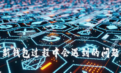 : 门罗币更新钱包过程中会遇到的问题及解决方案