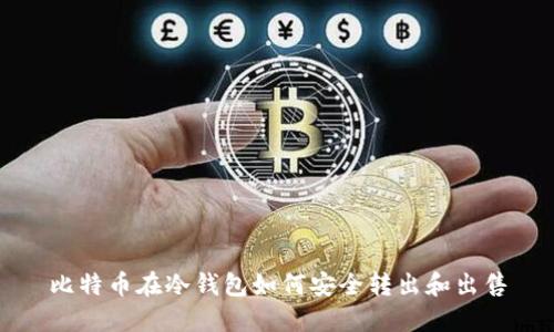 比特币在冷钱包如何安全转出和出售