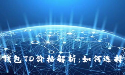 : 以太坊钱包TD价格解析：如何选择最优方案