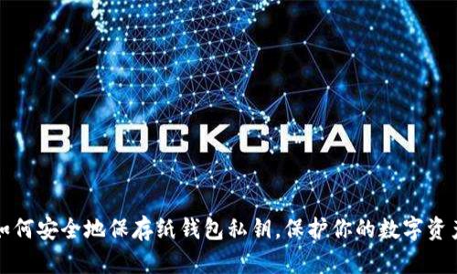 如何安全地保存纸钱包私钥，保护你的数字资产