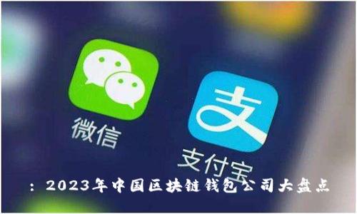: 2023年中国区块链钱包公司大盘点