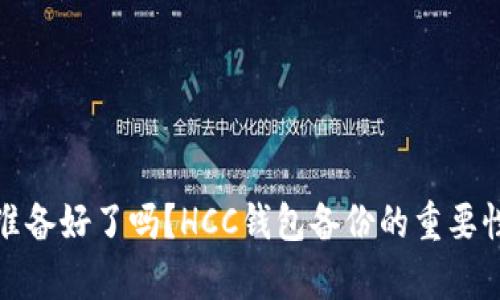 你真的准备好了吗？HCC钱包备份的重要性与挑战