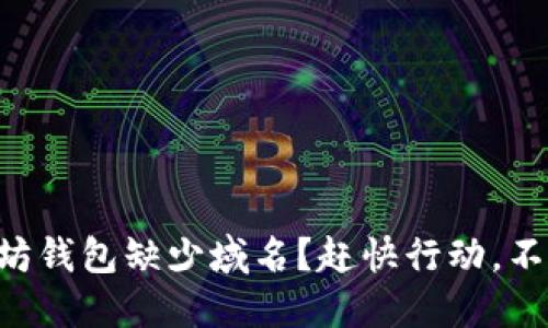 为什么你的以太坊钱包缺少域名？赶快行动，不要错过这次机会！