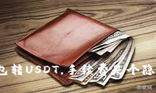 小狐狸钱包转USDT，手续费是个隐形杀手吗？