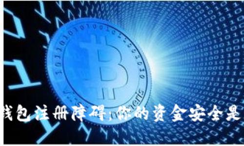 以太坊手机钱包注册障碍：你的资金安全是否面临威胁？