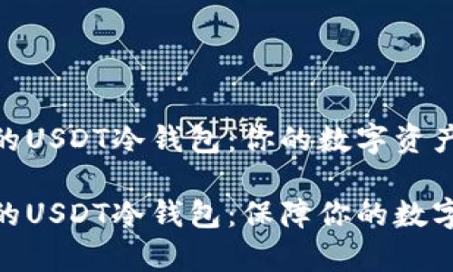 最安全的USDT冷钱包：你的数字资产保护伞

最安全的USDT冷钱包：保障你的数字财富