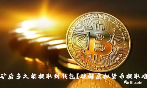 挖矿后多久能提取到钱包？破解虚拟货币提取难题