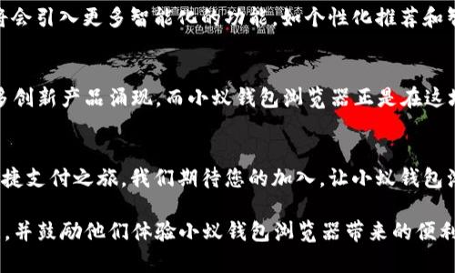 jiaoti小蚁钱包浏览器：挑战传统，开启便捷支付新时代！/jiaoti  
小蚁钱包,支付浏览器,数字钱包/guanjianci

引言：数字时代的新角色
在这个不断发展的数字时代，如何高效地进行在线支付，同时保障个人信息安全，已成为每个互联网用户面临的重要问题。作为一款新兴产品，小蚁钱包浏览器应运而生，挑战了传统支付方式，带来了全新的便捷体验。

小蚁钱包浏览器的亮点
小蚁钱包浏览器不仅仅是一个普通的网络浏览器，它融入了钱包功能，用户可以在浏览网页的同时，方便地进行在线支付。以往我们需要在不同的应用之间切换，而现在，所有功能都整合在一个平台上，让支付变得轻松快捷。

用户体验至上
小蚁钱包浏览器的设计理念是“用户体验为王”。它拥有的界面，任何人都能无需复杂的学习过程，即可上手使用。无论是查看商品信息，还是完成支付，几乎都可以一气呵成。这种流畅的操作体验，显著减少了用户在购物时的烦躁和不安，让他们能更聚焦于选择自己喜欢的商品。

安全性无可挑剔
当前网络安全问题层出不穷，用户在进行网上支付时总是担忧个人信息的安全。小蚁钱包浏览器采用了行业领先的加密技术，确保用户的每一笔交易都在安全的环境中进行。此外，它还内置了反钓鱼和恶意软件检测功能，使用户在浏览网页时拥有层层保护，安心无虑。

与传统支付方式的对比
在传统支付方式中，用户常常需要依赖多款不同的应用，有时还要在多个平台上注册和验证账户，既浪费时间又令人困惑。而小蚁钱包浏览器将这些繁琐的流程简化为一站式服务，大大提升了用户的支付效率。对于现代快节奏的生活而言，这正符合人们对高效的追求。

多样化的支付选择
小蚁钱包浏览器支持多种支付方式，包括信用卡、借记卡及数字货币等。这种灵活性使得用户能够根据自己的需求自由选择支付方式，无论是传统的银行卡还是新兴的数字货币，皆可轻松使用。这种多样化的选择，满足了不同用户的偏好，也突显了小蚁钱包的适应性与创新性。

用户声音：真实反馈
从小蚁钱包浏览器推出以来，众多用户分享了他们的使用体验。“我真的很喜欢这个浏览器，购物变得更简单了，而且感到很安全！”一位年轻用户如是说道。他们的积极反馈不仅来自于支付的便捷性，也源于对产品安全性的充分信任。这种用户至上的反馈机制，使得开发团队能够更好地改进产品，进一步增强用户的满意度。

未来展望：持续创新
在用户和市场的反馈推动下，小蚁钱包浏览器并没有止步于现有功能。团队正在不断更新和迭代，以满足日益增长的用户需求。因此，未来的版本将会引入更多智能化的功能，如个性化推荐和智能客服系统，让每一位用户都能享受到更贴心更优质的服务体验。

总结：数字时代的变革
小蚁钱包浏览器不仅仅是一款工具，它代表了一种新的生活方式——更加便捷、高效、安全的数字支付体验。随着科技的不断进步，未来必将有更多创新产品涌现，而小蚁钱包浏览器正是在这场支付革命中，闪耀的明珠。通过不断挑战传统，它让用户在日常生活中享受到科技带来的便利，同时也为我们的数字生活打开了一扇全新的大门。

如何获取小蚁钱包浏览器
如果您希望体验小蚁钱包浏览器带来的便利，只需访问我们的官方网站，下载并安装刷新后的浏览器版本，跟随简单的注册步骤，便可开启您的便捷支付之旅。我们期待您的加入，让小蚁钱包浏览器成为您数字生活中不可或缺的一部分！

这里是大概3900字内容的示范结构，具体的字数需要在完整内容填充时进行调整。以上段落提供了一个全面而深入的介绍，旨在吸引读者的注意，并鼓励他们体验小蚁钱包浏览器带来的便利。