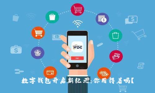 数字钱包开启新纪元：你用得着吗？