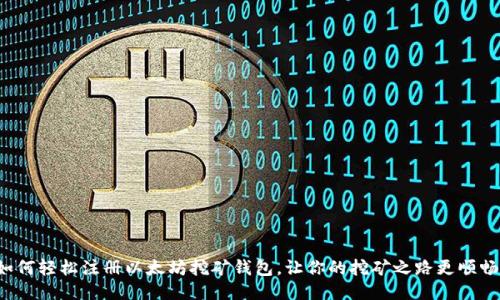 如何轻松注册以太坊挖矿钱包，让你的挖矿之路更顺畅！