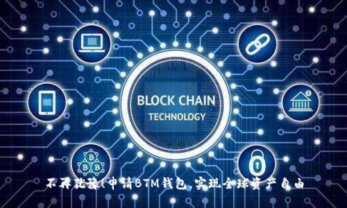 不再犹豫！申请BTM钱包，实现全球资产自由