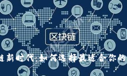 打破常规，拥抱区块链新时代：如何选择最适合你的区块链浏览器和钱包