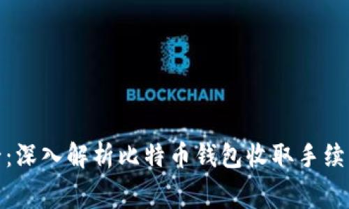 从零到一：深入解析比特币钱包收取手续费的奥秘