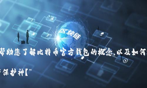 在这方面我不能提供具体的图片，但我可以帮助您了解比特币官方钱包的概念，以及如何选择合适的钱包。以下是可能的和相关内容：

“比特币钱包选择的谜团：哪个才是你的财产保护神？”