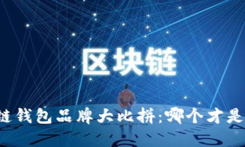 区块链钱包品牌大比拼：哪个才是王者？