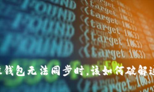 当稳定股钱包无法同步时，该如何破解这一难题？