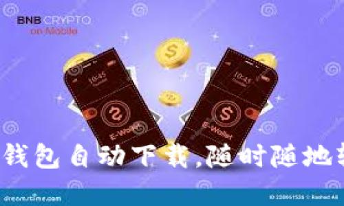 不再手动设置！以太坊钱包自动下载，随时随地轻松管理你的数字资产