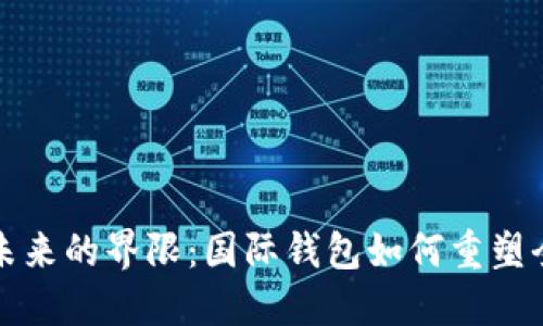 打破传统与未来的界限：国际钱包如何重塑全球支付格局