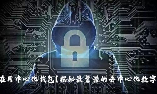你还在用中心化钱包？揭秘最靠谱的去中心化数字钱包！
