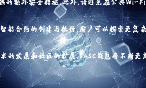 您想了解如何使用PASC钱包吗？在这篇教程中，我们将逐步解释如何下载、安装和使用PASC钱包，并帮助您掌握这款加密货币钱包的所有功能。

什么是PASC钱包？
PASC（Pascal Coin）钱包是一种用于存储、发送和接收PASC加密货币的数字钱包。PASC是一种基于Pascal编程语言的加密货币，旨在提供快速、安全和高效的交易。PASC钱包不仅可以用来管理您的数字财富，还可以帮助您参与到PASC生态系统中。

下载PASC钱包
首先，您需要从PASC的官方网站下载钱包软件。在选择下载链接时，请务必确保是来自官方渠道，以免下载到恶意软件。通常，官方网站会提供适用于不同操作系统的版本，如Windows、macOS和Linux。

安装PASC钱包
下载完成后，双击安装包并按照提示进行安装。这个过程通常比较简单，只需接受许可协议并选择安装路径。如果您是第一次使用此类钱包，建议按照默认设置进行安装，以确保程序正常运行。

创建钱包账户
安装完成后，打开PASC钱包程序。您将会看到一个欢迎界面，系统会引导您创建一个新的钱包账户。请您务必设置一个强密码，并妥善保存助记词（Mnemonic Phrase），这些信息是恢复您账户的关键。

备份您的钱包
在创建钱包后，强烈建议您立即备份您的钱包。大多数PASC钱包都会提供一个备份选项。请将备份文件保存在安全的地方，以防丢失或设备故障。您可以选择将其保存在云端或者外部硬盘中。

获取PASC余额
一旦您成功创建了钱包账户并进行了备份，您就可以开始获取PASC货币。您可以通过多种途径购买PASC，包括加密货币交易所、P2P交易平台，或者通过接受PASC作为支付方式。注意了解购买渠道的手续费及其它相关信息。

发送和接收PASC
要发送PASC，请在钱包界面选择“发送”选项，输入接收者的地址和金额。请务必核对信息，以免出现错误。接收PASC时，您只需提供您的钱包地址，确保对方输入正确。每笔交易都需要支付少量的网络费用，这也是维护区块链网络正常运行的重要组成部分。

保持您的钱包安全
安全是使用加密钱包时最重要的方面之一。务必定期更新您的密码，并考虑使用两步验证网站和服务提供的额外安全措施。此外，请避免在公共Wi-Fi网络中进行交易，这可能会导致您的账户被盗取。

探索PASC的其他功能
PASC钱包不仅仅用于存储和转账，它还可以帮助您参与到Pascal Coin生态系统中。例如，某些钱包支持智能合约的创建与执行，用户可以探索更复杂的金融操作。此外，您还可以根据市场需求参与挖矿，实现收益的多样化。

总 结
使用PASC钱包管理您的加密资产是一个简单而有效的选择。本篇教程仅涵盖了基本的使用方法，随着技术的发展和社区的扩展，PASC钱包将不断更新和改进。鼓励您深入了解加密货币的世界，探索更多的可能性。 

希望这篇文章能够帮助到您，让您更好地理解和使用PASC钱包，享受加密货币带来的便利！